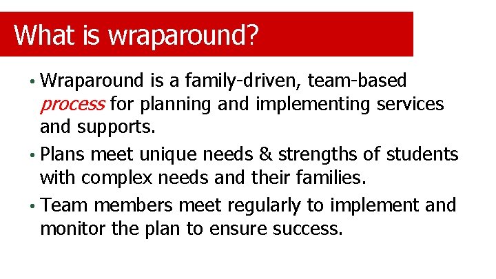 What is wraparound? • Wraparound is a family-driven, team-based process for planning and implementing