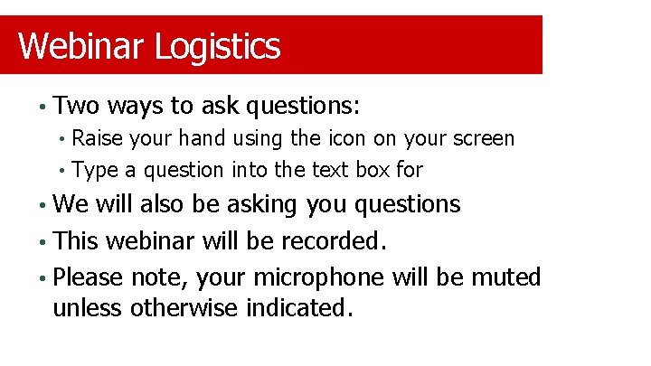 Webinar Logistics • Two ways to ask questions: • Raise your hand using the