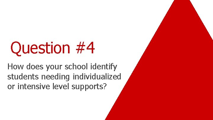 Question #4 How does your school identify students needing individualized or intensive level supports?