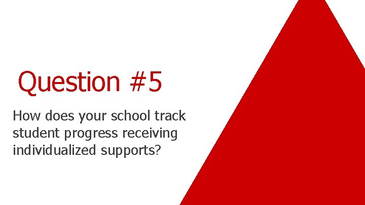 Question #5 How does your school track student progress receiving individualized supports? 