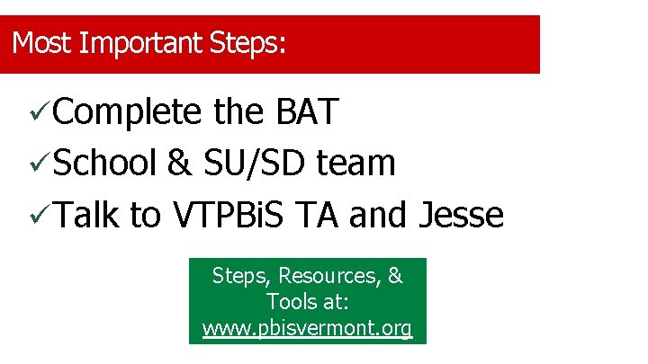 Most Important Steps: üComplete the BAT üSchool & SU/SD team üTalk to VTPBi. S