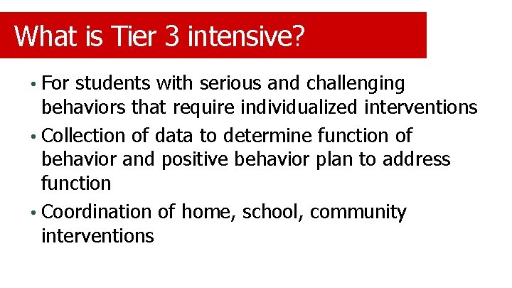 What is Tier 3 intensive? • For students with serious and challenging behaviors that