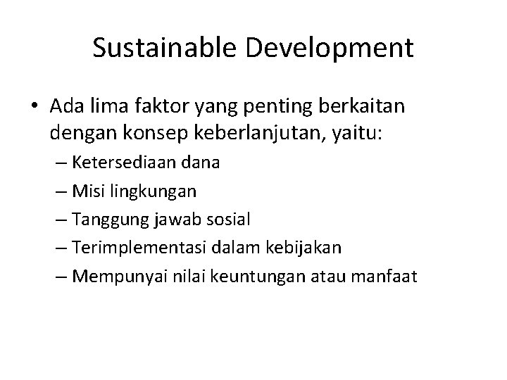 Sustainable Development • Ada lima faktor yang penting berkaitan dengan konsep keberlanjutan, yaitu: – Sustainable Development • Ada lima faktor yang penting berkaitan dengan konsep keberlanjutan, yaitu: –