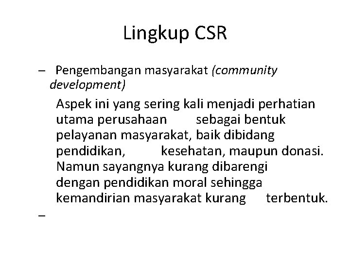 Lingkup CSR – Pengembangan masyarakat (community development) Aspek ini yang sering kali menjadi perhatian Lingkup CSR – Pengembangan masyarakat (community development) Aspek ini yang sering kali menjadi perhatian