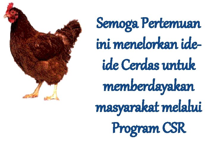 Semoga Pertemuan ini menelorkan ideide Cerdas untuk memberdayakan masyarakat melalui Program CSR Semoga Pertemuan ini menelorkan ideide Cerdas untuk memberdayakan masyarakat melalui Program CSR