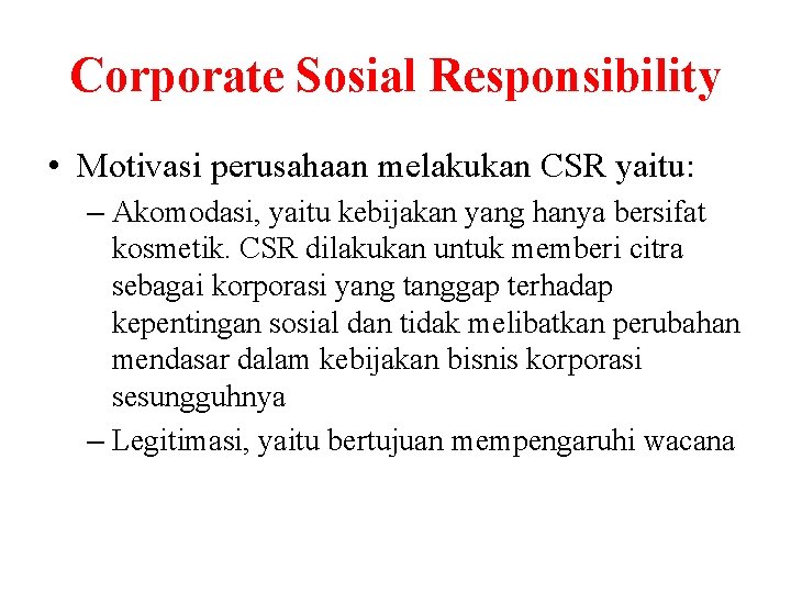 Corporate Sosial Responsibility • Motivasi perusahaan melakukan CSR yaitu: – Akomodasi, yaitu kebijakan yang Corporate Sosial Responsibility • Motivasi perusahaan melakukan CSR yaitu: – Akomodasi, yaitu kebijakan yang