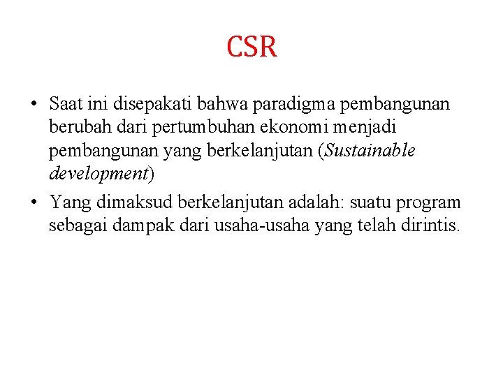 CSR • Saat ini disepakati bahwa paradigma pembangunan berubah dari pertumbuhan ekonomi menjadi pembangunan CSR • Saat ini disepakati bahwa paradigma pembangunan berubah dari pertumbuhan ekonomi menjadi pembangunan