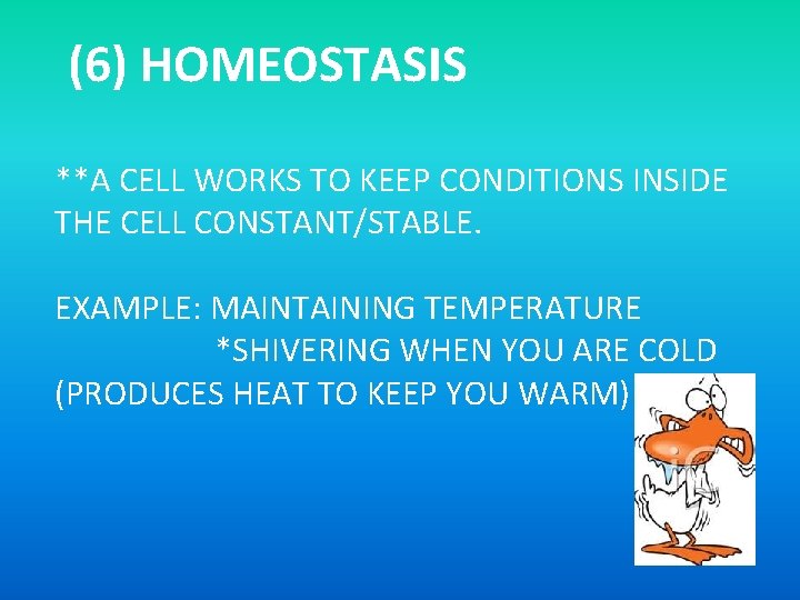 (6) HOMEOSTASIS **A CELL WORKS TO KEEP CONDITIONS INSIDE THE CELL CONSTANT/STABLE. EXAMPLE: MAINTAINING