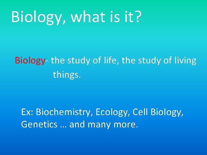 Biology, what is it? Biology- the study of life, the study of living things.