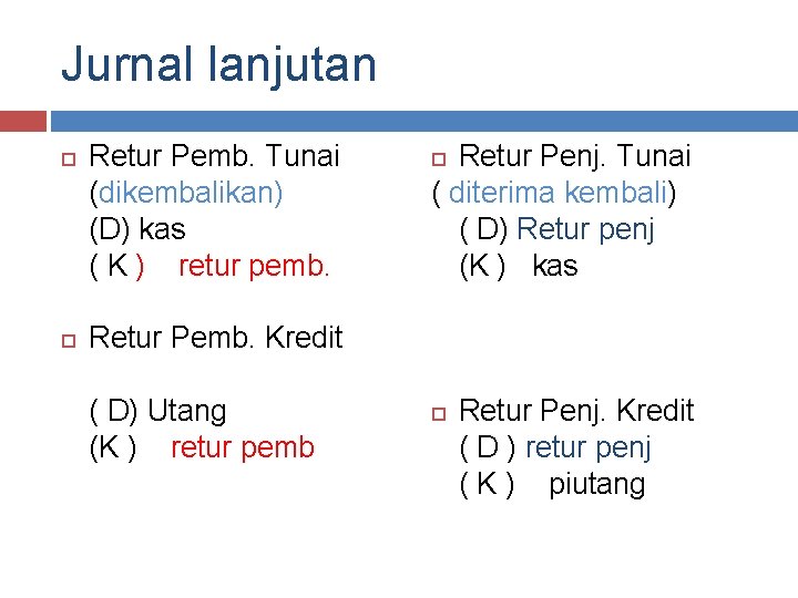 Jurnal lanjutan Retur Pemb. Tunai (dikembalikan) (D) kas ( K ) retur pemb. Retur