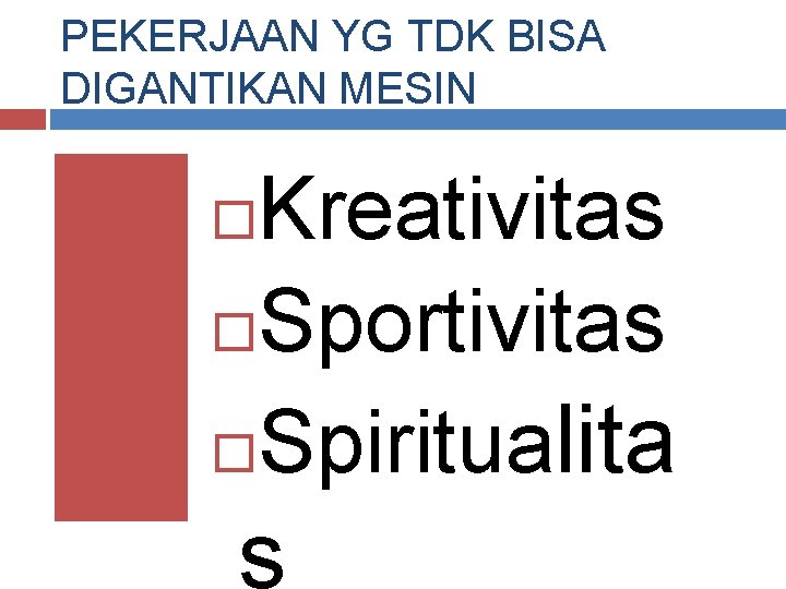 PEKERJAAN YG TDK BISA DIGANTIKAN MESIN Kreativitas Sportivitas Spiritualita s 