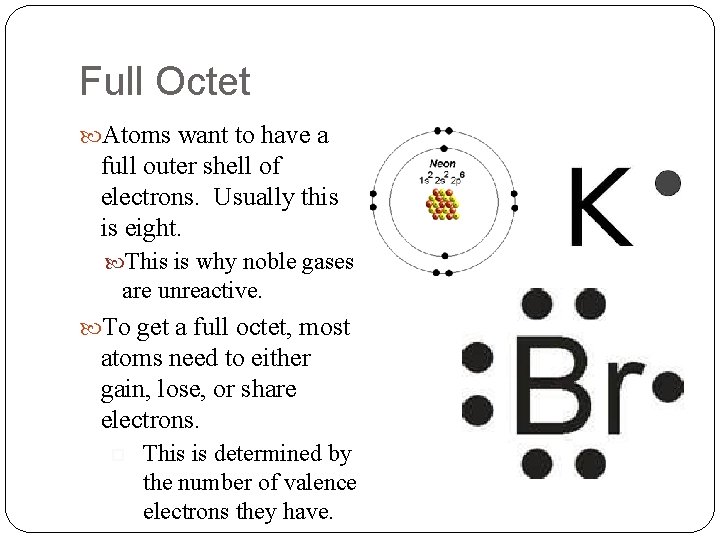 Full Octet Atoms want to have a full outer shell of electrons. Usually this