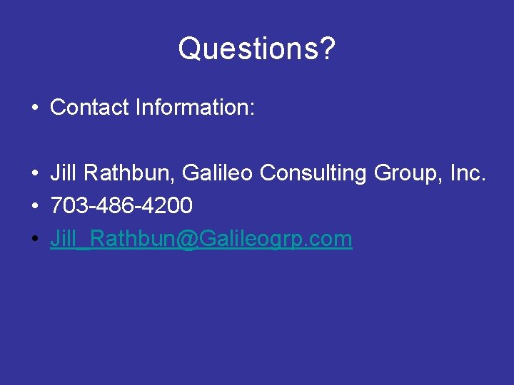 Questions? • Contact Information: • Jill Rathbun, Galileo Consulting Group, Inc. • 703 -486