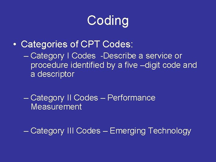 Coding • Categories of CPT Codes: – Category I Codes -Describe a service or