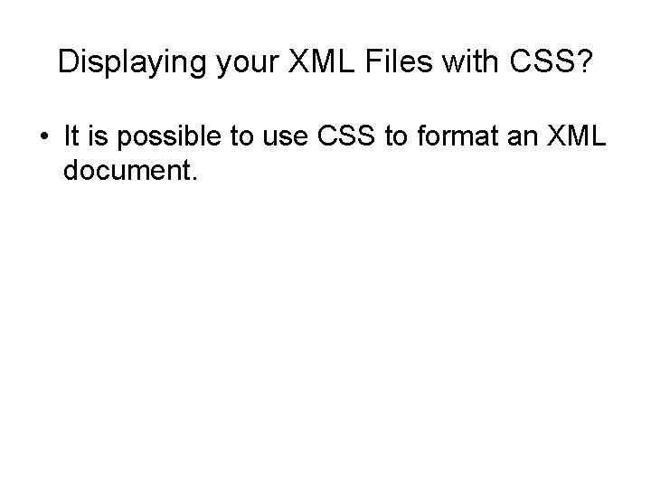 Displaying your XML Files with CSS? • It is possible to use CSS to