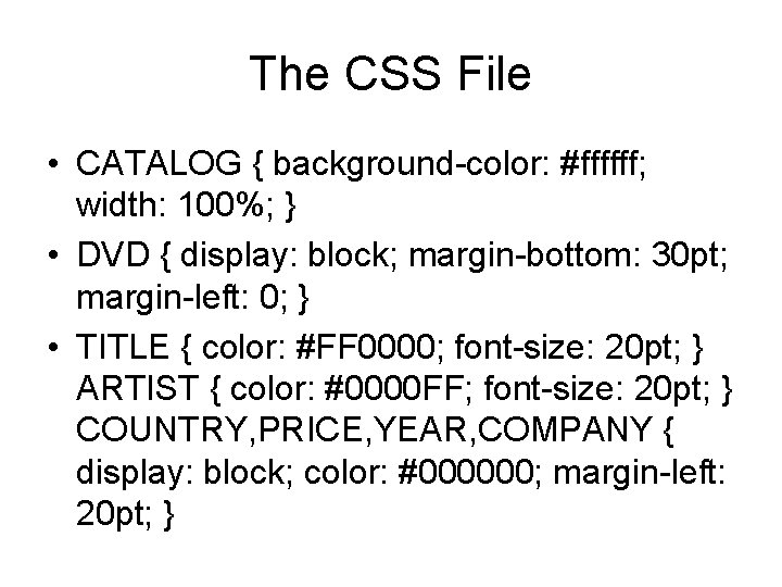 The CSS File • CATALOG { background-color: #ffffff; width: 100%; } • DVD {