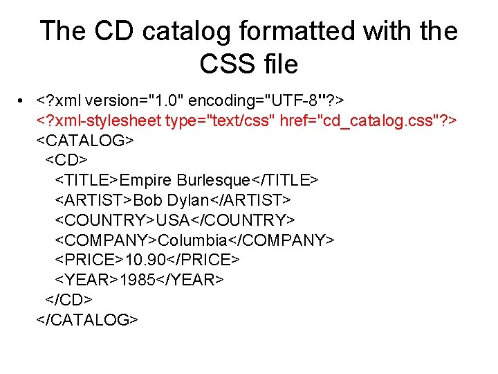 The CD catalog formatted with the CSS file • <? xml version="1. 0" encoding="UTF-8"?