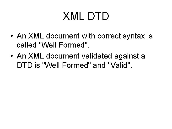 XML DTD • An XML document with correct syntax is called "Well Formed". •