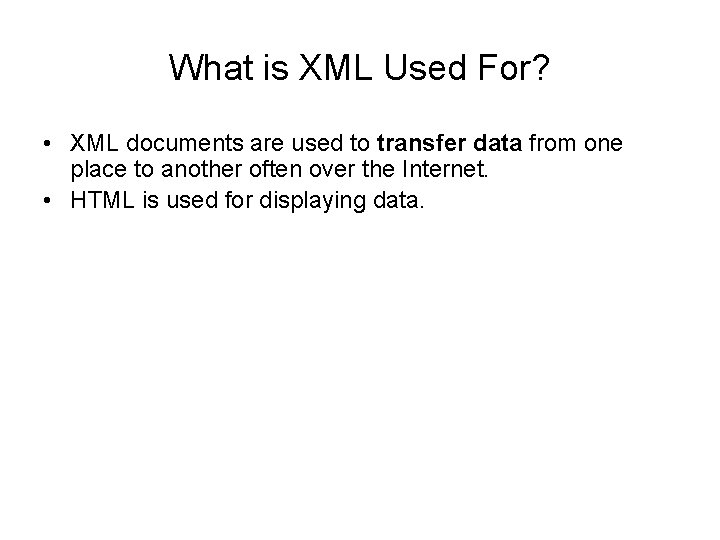 What is XML Used For? • XML documents are used to transfer data from