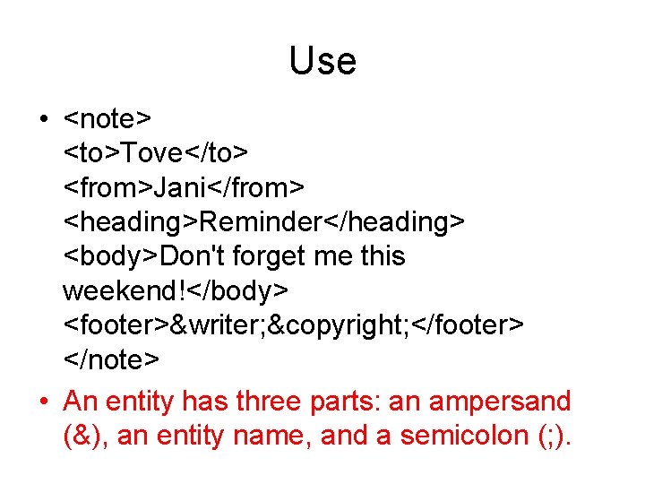 Use • <note> <to>Tove</to> <from>Jani</from> <heading>Reminder</heading> <body>Don't forget me this weekend!</body> <footer>&writer; &copyright; </footer>