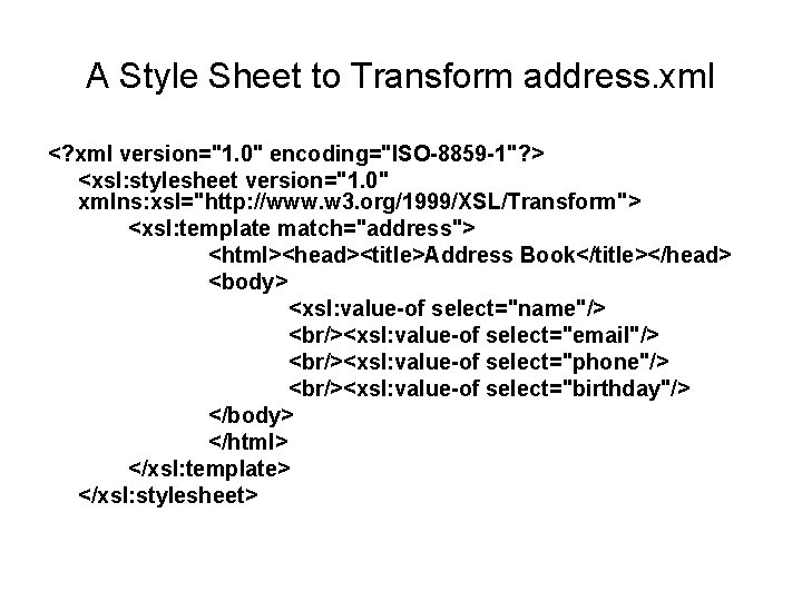 A Style Sheet to Transform address. xml <? xml version="1. 0" encoding="ISO-8859 -1"? >