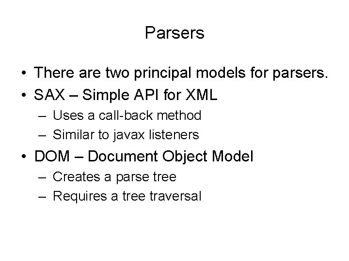 Parsers • There are two principal models for parsers. • SAX – Simple API