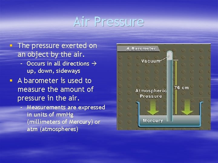 Air Pressure § The pressure exerted on an object by the air. – Occurs Air Pressure § The pressure exerted on an object by the air. – Occurs