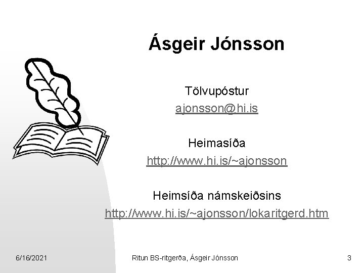 Ásgeir Jónsson Tölvupóstur ajonsson@hi. is Heimasíða http: //www. hi. is/~ajonsson Heimsíða námskeiðsins http: //www.