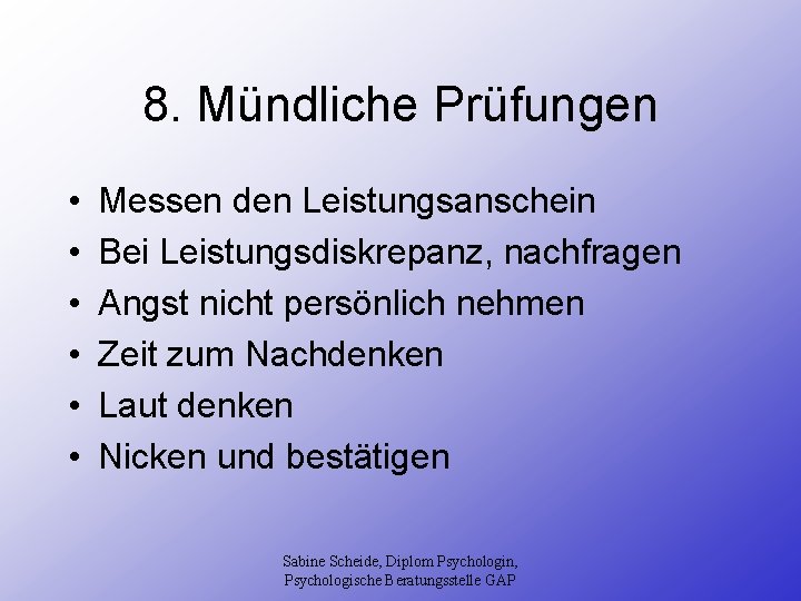 8. Mündliche Prüfungen • • • Messen den Leistungsanschein Bei Leistungsdiskrepanz, nachfragen Angst nicht