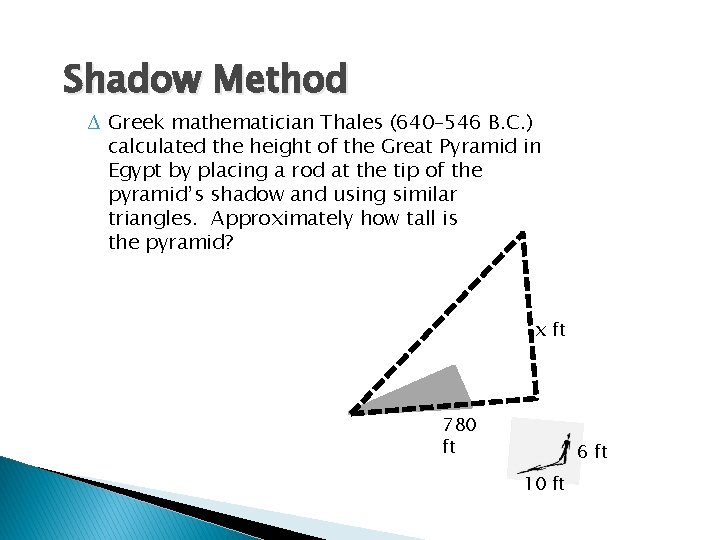 Shadow Method ∆ Greek mathematician Thales (640– 546 B. C. ) calculated the height Shadow Method ∆ Greek mathematician Thales (640– 546 B. C. ) calculated the height