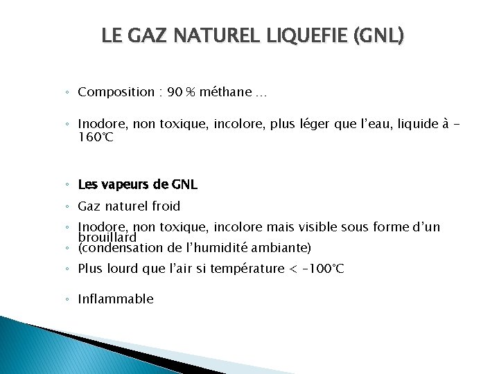 LE GAZ NATUREL LIQUEFIE (GNL) ◦ Composition : 90 % méthane … ◦ Inodore,