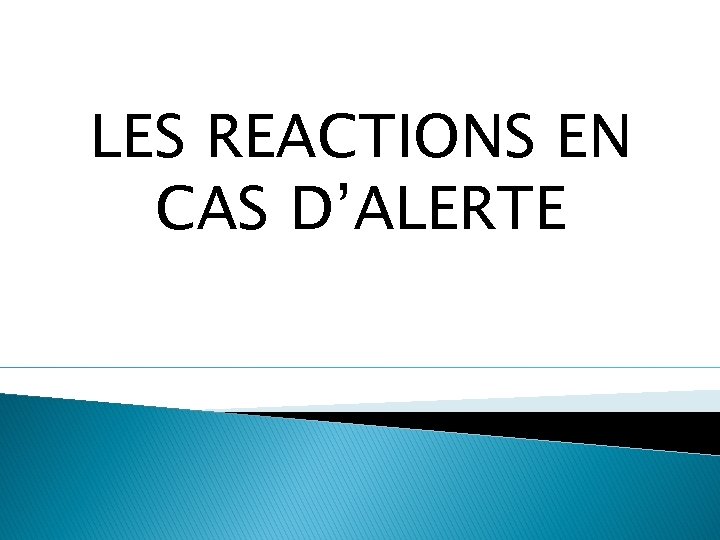 LES REACTIONS EN CAS D’ALERTE 