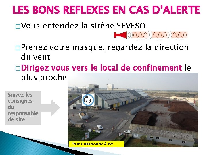 LES BONS REFLEXES EN CAS D’ALERTE � Vous entendez la sirène SEVESO � Prenez