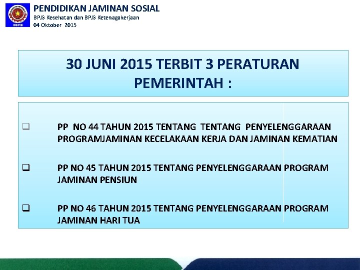 PENDIDIKAN JAMINAN SOSIAL BPJS Kesehatan dan BPJS Ketenagakerjaan 04 Oktober 2015 30 JUNI 2015