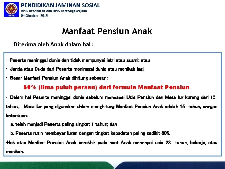 PENDIDIKAN JAMINAN SOSIAL BPJS Kesehatan dan BPJS Ketenagakerjaan 04 Oktober 2015 Manfaat Pensiun Anak