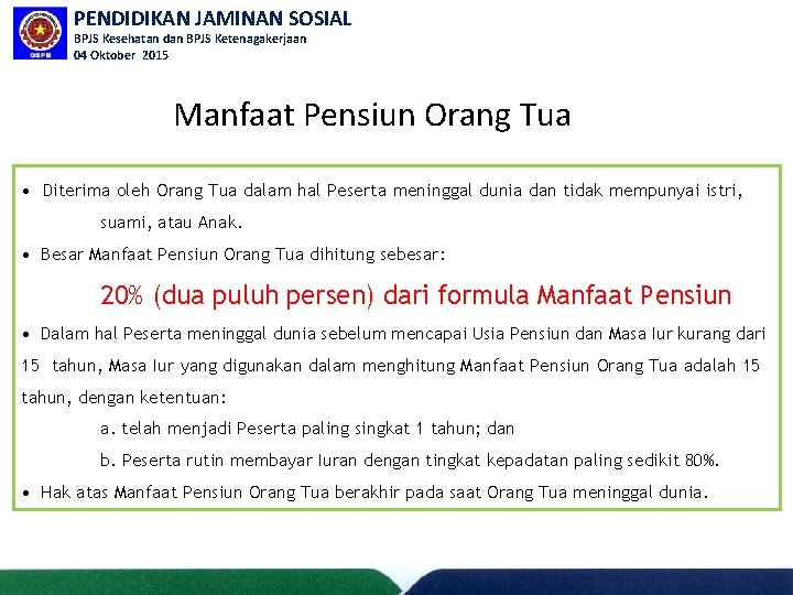 PENDIDIKAN JAMINAN SOSIAL BPJS Kesehatan dan BPJS Ketenagakerjaan 04 Oktober 2015 Manfaat Pensiun Orang