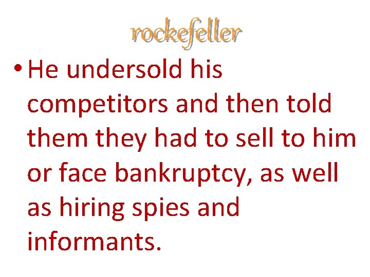rockefeller • He undersold his competitors and then told them they had to sell