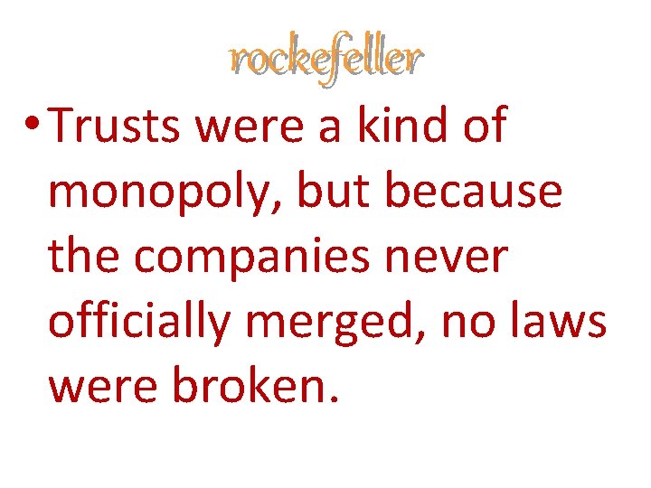 rockefeller • Trusts were a kind of monopoly, but because the companies never officially