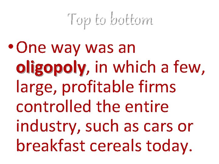 Top to bottom • One way was an oligopoly, oligopoly in which a few,