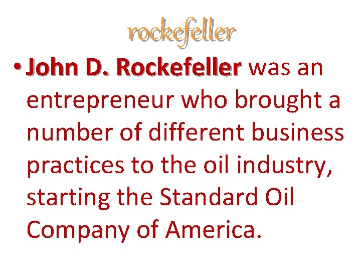 rockefeller • John D. Rockefeller was an entrepreneur who brought a number of different