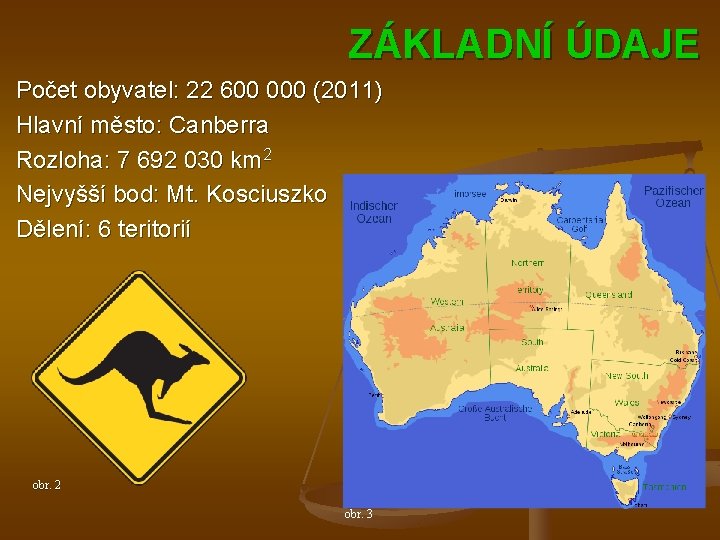 ZÁKLADNÍ ÚDAJE Počet obyvatel: 22 600 000 (2011) Hlavní město: Canberra Rozloha: 7 692