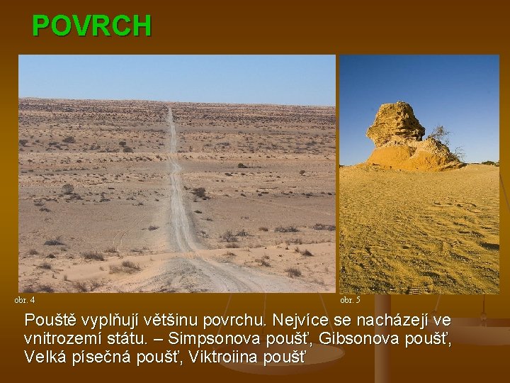 POVRCH obr. 4 obr. 5 Pouště vyplňují většinu povrchu. Nejvíce se nacházejí ve vnitrozemí