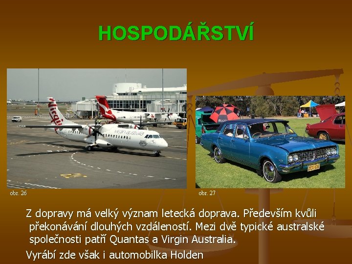 HOSPODÁŘSTVÍ obr. 26 obr. 27 Z dopravy má velký význam letecká doprava. Především kvůli