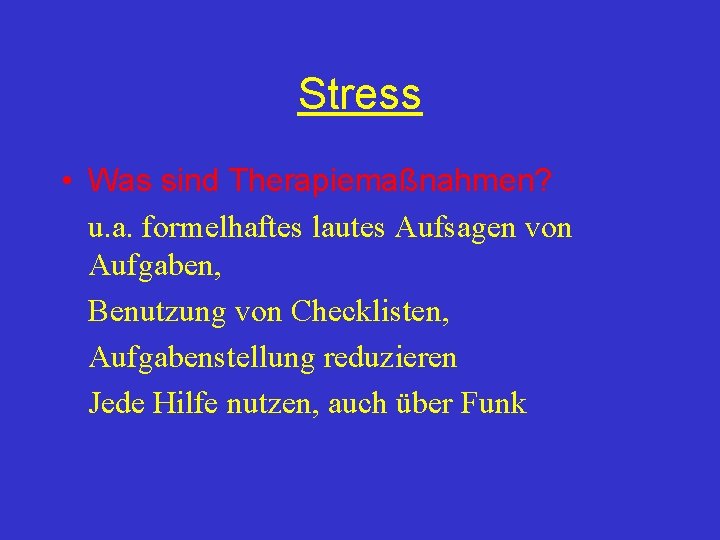 Stress • Was sind Therapiemaßnahmen? u. a. formelhaftes lautes Aufsagen von Aufgaben, Benutzung von