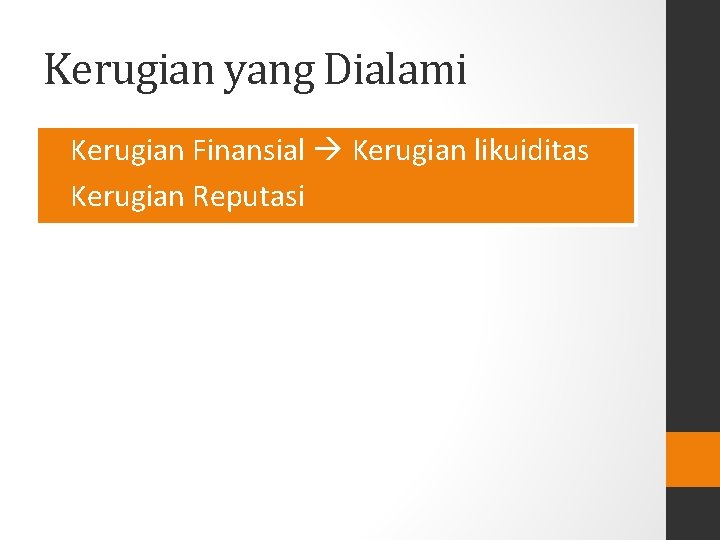 Kerugian yang Dialami • Kerugian Finansial Kerugian likuiditas • Kerugian Reputasi 