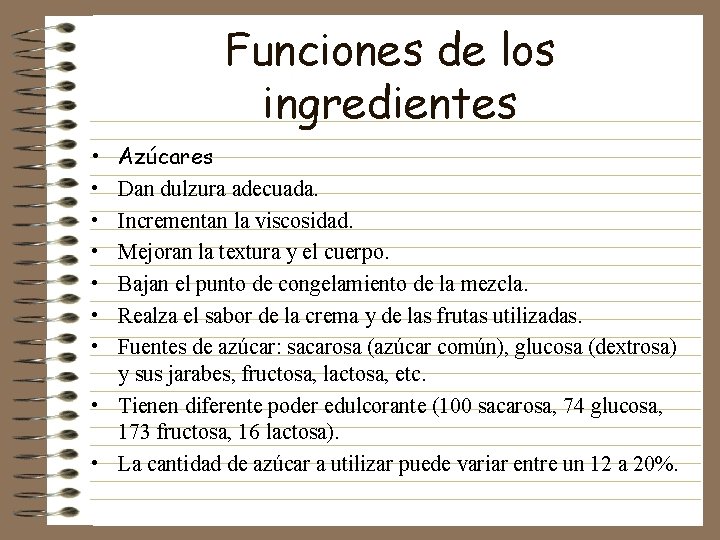 Funciones de los ingredientes • • Azúcares Dan dulzura adecuada. Incrementan la viscosidad. Mejoran