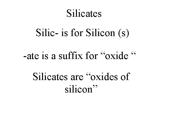 Silicates Silic- is for Silicon (s) -ate is a suffix for “oxide “ Silicates