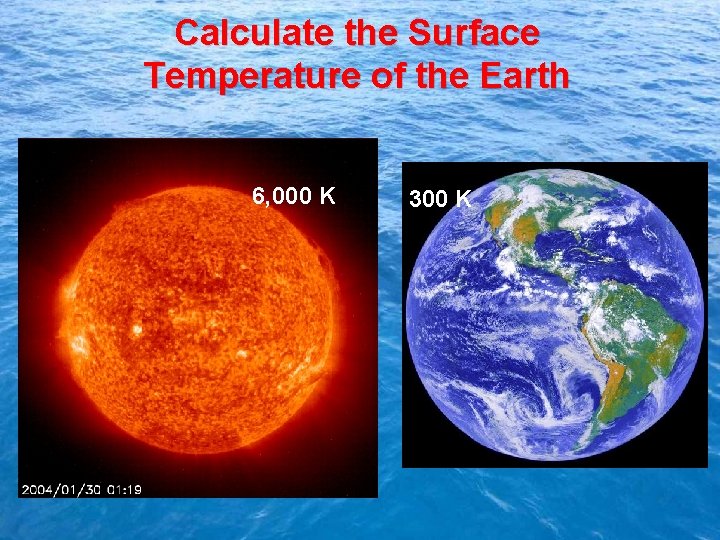 Calculate the Surface Temperature of the Earth 6, 000 K 300 K 