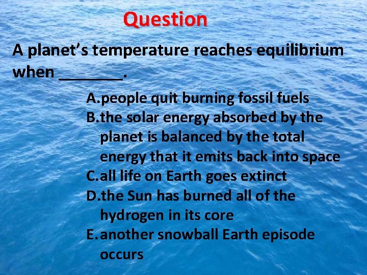 Question A planet’s temperature reaches equilibrium when _______. A. people quit burning fossil fuels