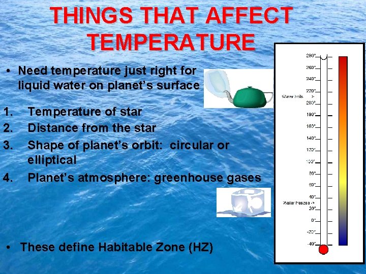 THINGS THAT AFFECT TEMPERATURE • Need temperature just right for liquid water on planet’s